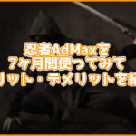 忍者AdMaxは実際どう?7ヶ月使ってみてのメリット・デメリットを紹介します。