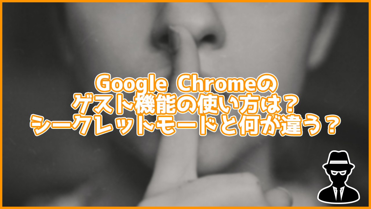 Google Chromeのゲスト機能が超便利！画像付きでシークレットモードとの違いも解説。