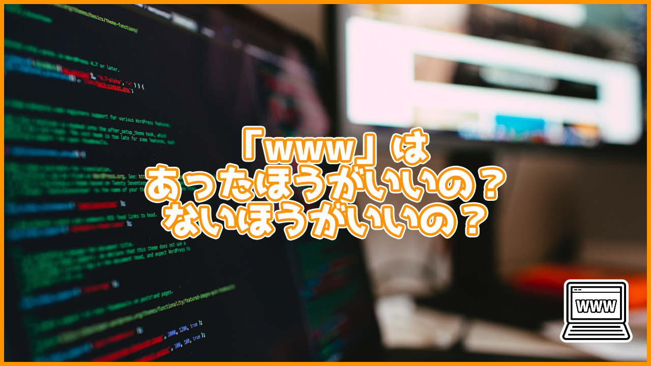 サイトのURLの「www」はあったほうがいい？ないほうがいい？メリットなどを紹介
