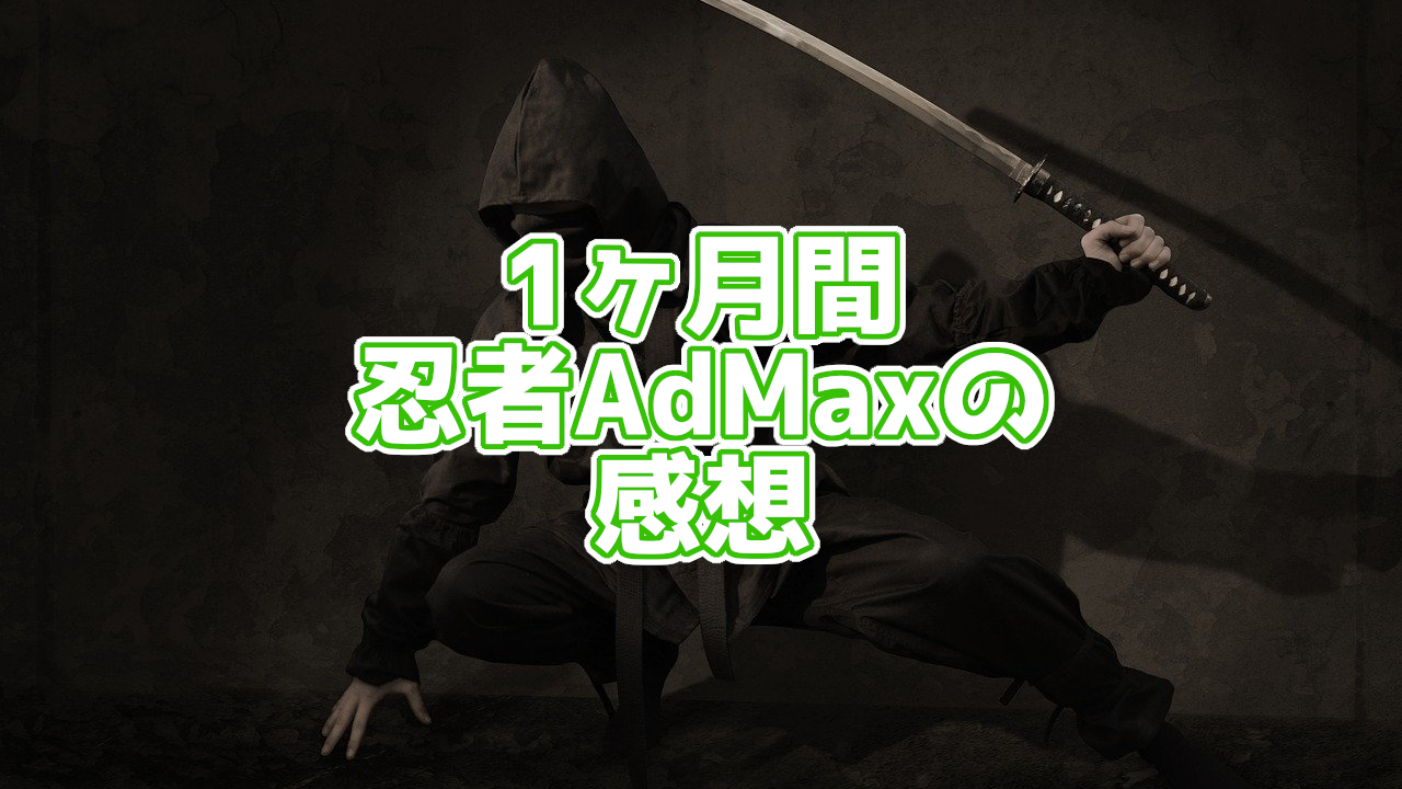 忍者AdMaxは実際どう?1ヶ月使ってみた感想を話します。