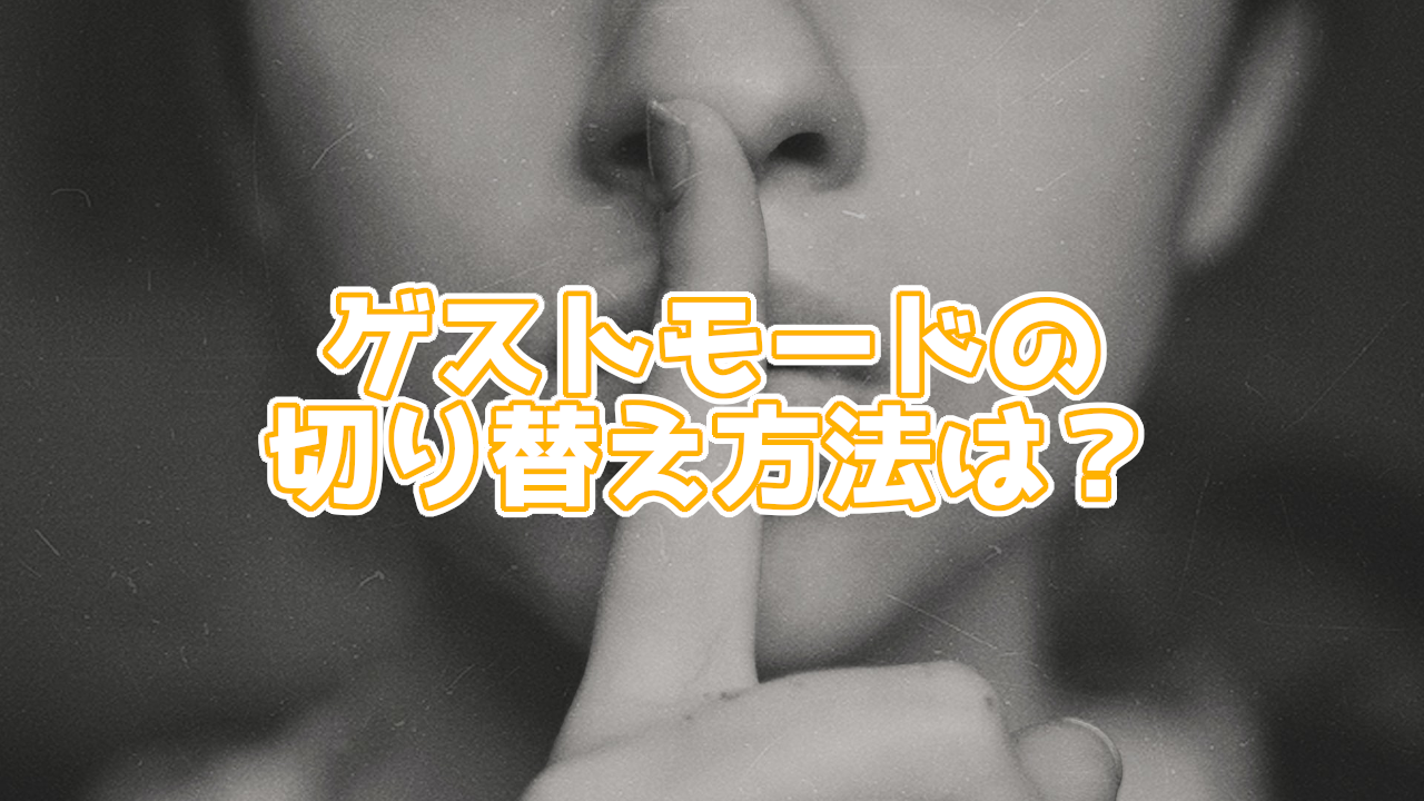 Google Chromeのゲスト機能が超便利!シークレットモードとの違いも解説。