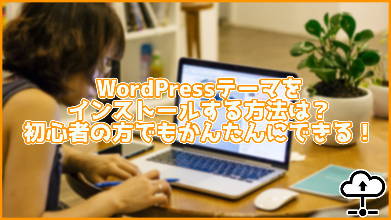 WordPressにテーマをインストールする方法は？3STEPで簡単インストール！