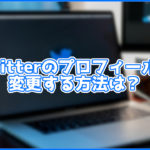 Twitterの名前などのプロフィールを変更する方法は?パソコン・スマホ別に紹介!