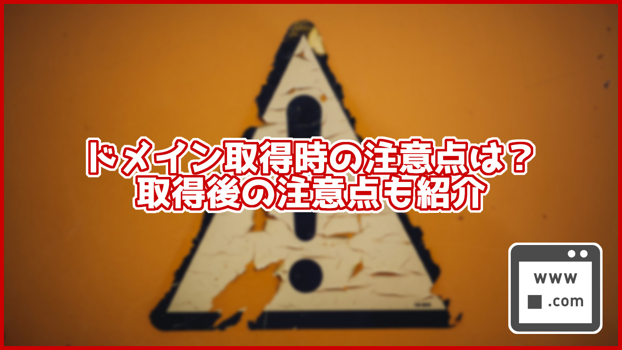 ドメインを新規取得する際の注意点は？取得後の注意点も紹介します