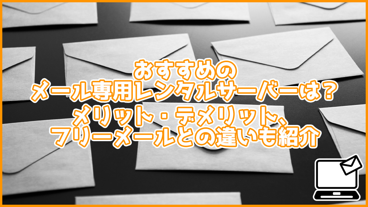 おすすめのメール専用のレンタルサーバーは？メリット・デメリットやフリーメールとの違いも紹介