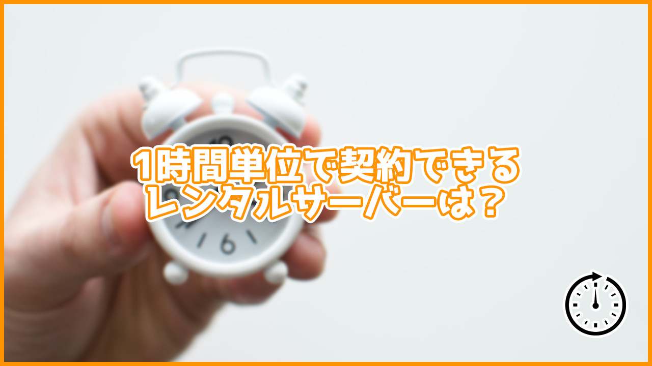 1時間2.2円～利用可能！1時間単位で契約できるサーバーは？一時利用に最適！