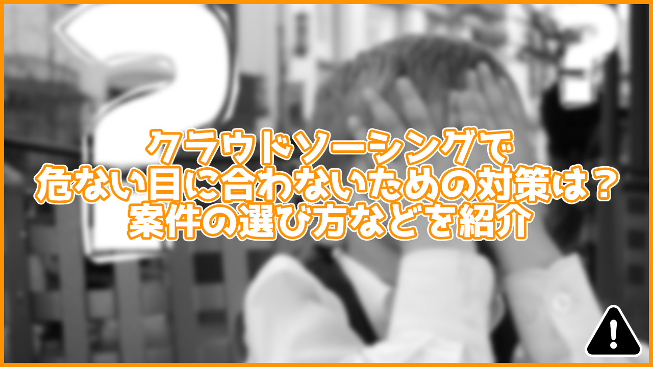 【注意】クラウドソーシングの怪しい案件の見分け方は？被害に合わないための対策を紹介