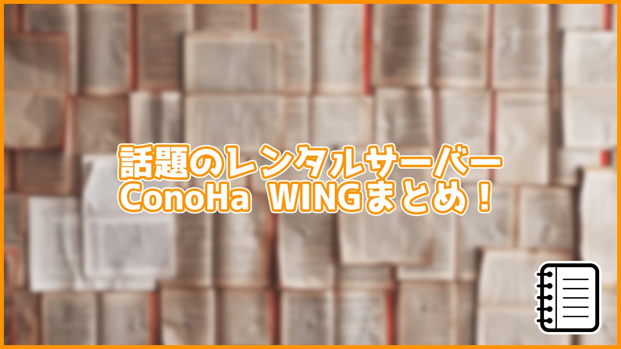 話題のレンタルサーバーConoHa WING解説まとめ！プランや契約方法をほぼ網羅！